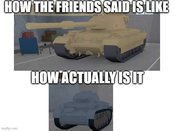 Tankery Meme 1 | HOW THE FRIENDS SAID IS LIKE; HOW ACTUALLY IS IT | image tagged in memes,tankery,roblox | made w/ Imgflip meme maker