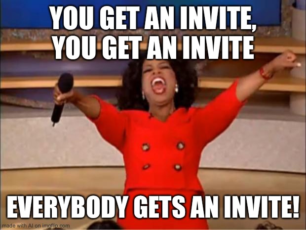 Oprah You Get A Meme | YOU GET AN INVITE, YOU GET AN INVITE; EVERYBODY GETS AN INVITE! | image tagged in memes,oprah you get a | made w/ Imgflip meme maker