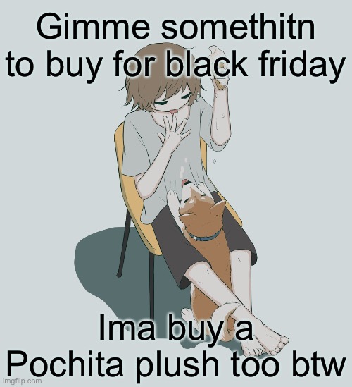 Avogado6 | Gimme somethitn to buy for black friday; Ima buy a Pochita plush too btw | image tagged in avogado6 | made w/ Imgflip meme maker