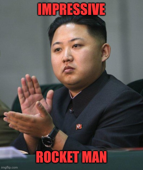Kim Jong Un | IMPRESSIVE ROCKET MAN | image tagged in kim jong un | made w/ Imgflip meme maker