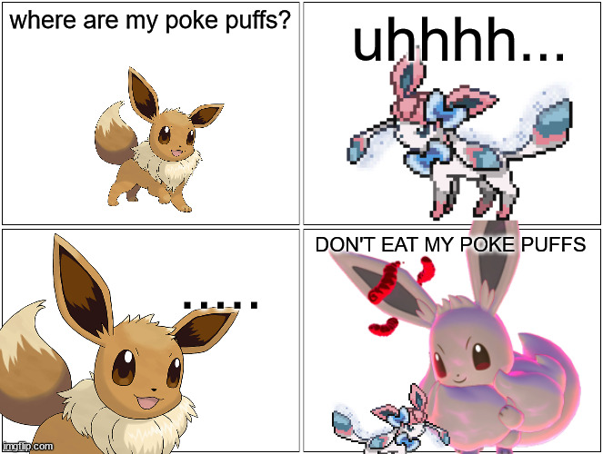Blank Comic Panel 2x2 | where are my poke puffs? uhhhh... DON'T EAT MY POKE PUFFS; ..... | image tagged in memes,blank comic panel 2x2 | made w/ Imgflip meme maker