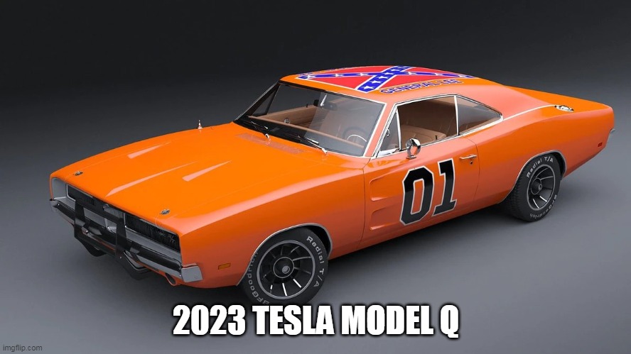 Confederate Dodge | 2023 TESLA MODEL Q | image tagged in tesla,elon musk,elon musk buying twitter | made w/ Imgflip meme maker