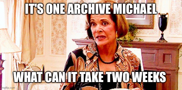 It's one banana | IT'S ONE ARCHIVE MICHAEL; WHAT CAN IT TAKE TWO WEEKS | image tagged in it's one banana | made w/ Imgflip meme maker