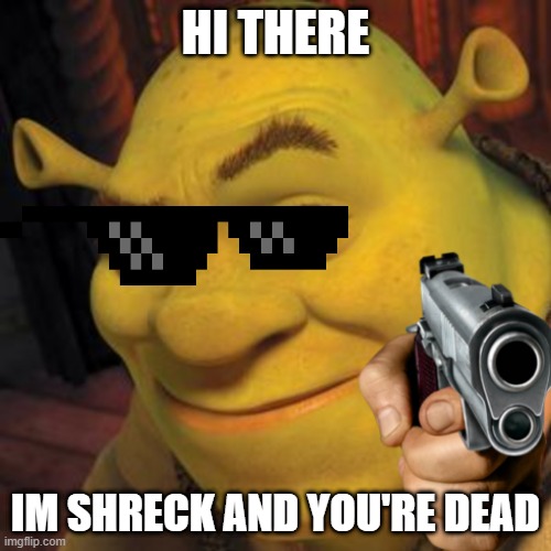 O hello there | HI THERE; IM SHRECK AND YOU'RE DEAD | image tagged in o hello there,shrek | made w/ Imgflip meme maker