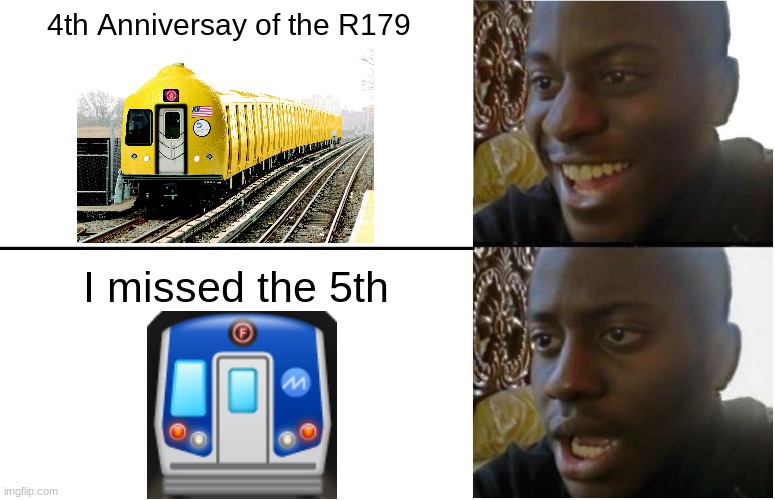 I missed the train(11-19-17) | 4th Anniversay of the R179; I missed the 5th | image tagged in disappointed black guy,you had one job,memes,anniversary | made w/ Imgflip meme maker