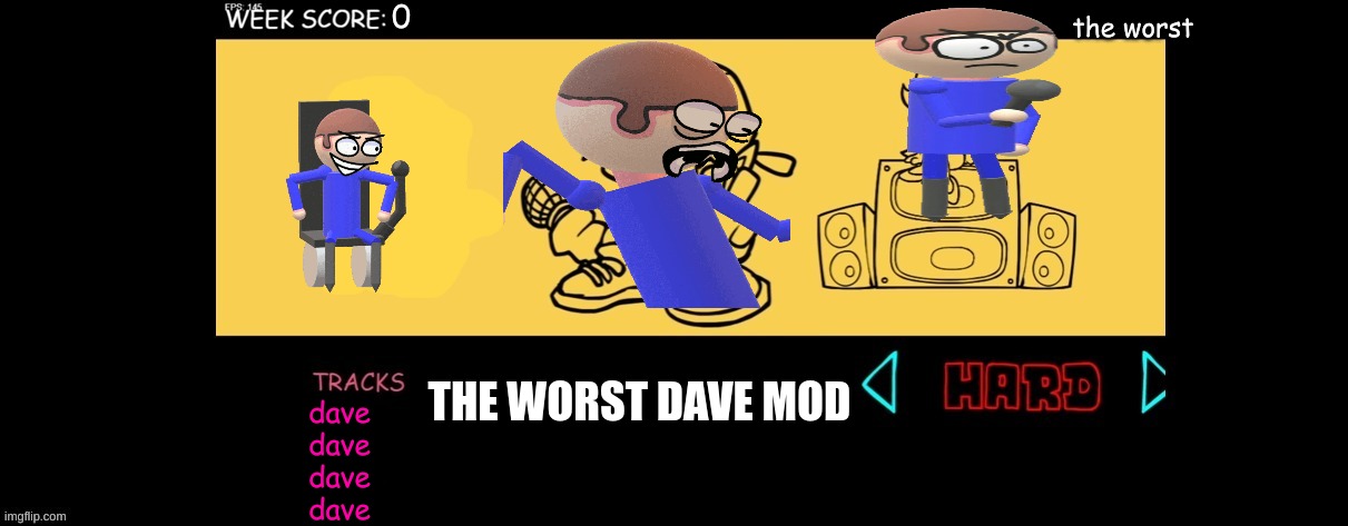 mods are my passion | the worst; THE WORST DAVE MOD; dave
dave
dave
dave | image tagged in fnf custom week,mods | made w/ Imgflip meme maker