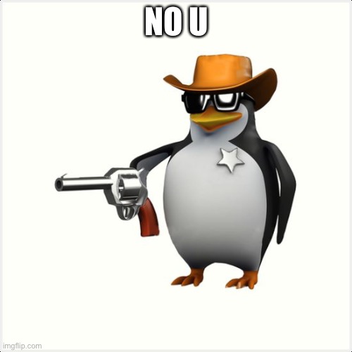 Shut up penguin gun | NO U | image tagged in shut up penguin gun | made w/ Imgflip meme maker