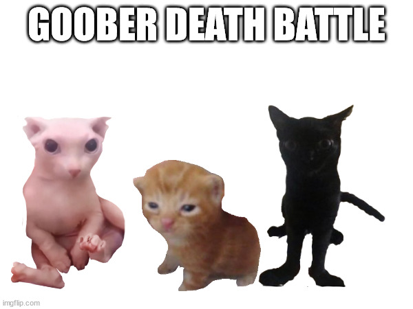 i love the goobers <3 | GOOBER DEATH BATTLE | made w/ Imgflip meme maker