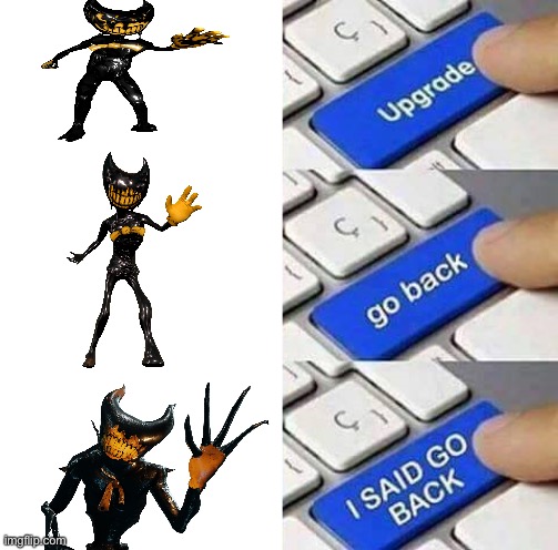 I SAID GO BACK | image tagged in i said go back,bendy and the ink machine,bendy and the dark revival,bendy | made w/ Imgflip meme maker