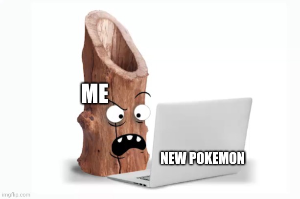 ... | ME; NEW POKEMON | image tagged in log on to computer | made w/ Imgflip meme maker