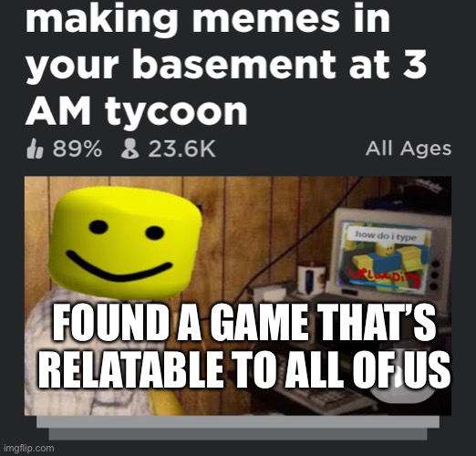 Especially the part where your skin turns yellow due to lack of vitamin D | FOUND A GAME THAT’S RELATABLE TO ALL OF US | image tagged in roblox,relatable,relatable memes,meme making,roblox meme,3am | made w/ Imgflip meme maker