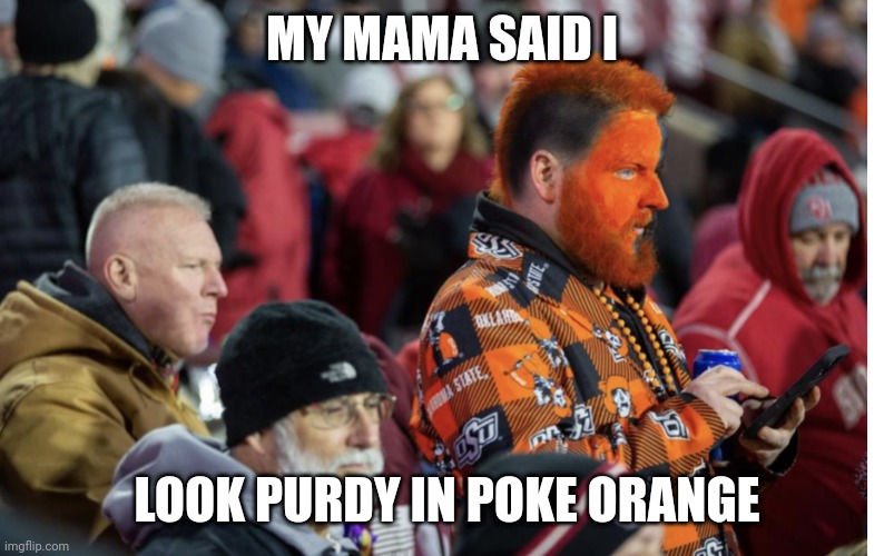 OSU fan | MY MAMA SAID I; LOOK PURDY IN POKE ORANGE | image tagged in college football | made w/ Imgflip meme maker