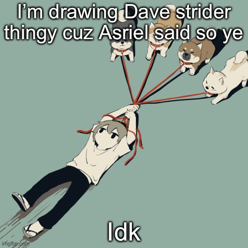 Avogado6 | I’m drawing Dave strider thingy cuz Asriel said so ye; Idk | image tagged in avogado6 | made w/ Imgflip meme maker