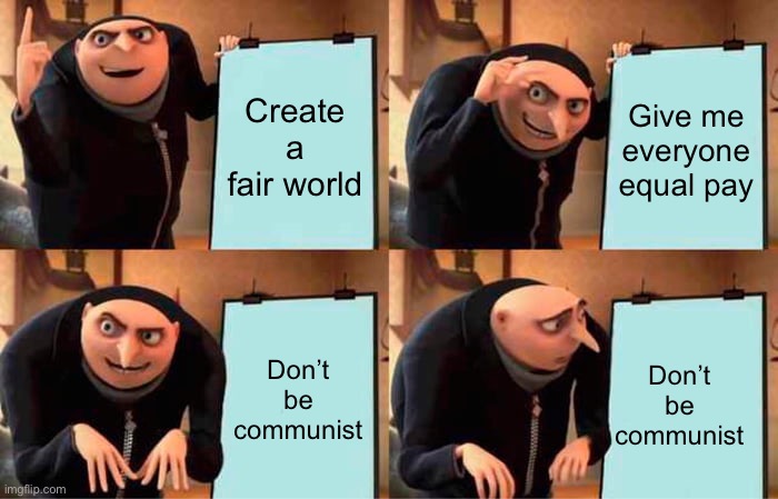 Don’t be communist | Create a fair world; Give me everyone equal pay; Don’t be communist; Don’t be communist | image tagged in memes,gru's plan | made w/ Imgflip meme maker