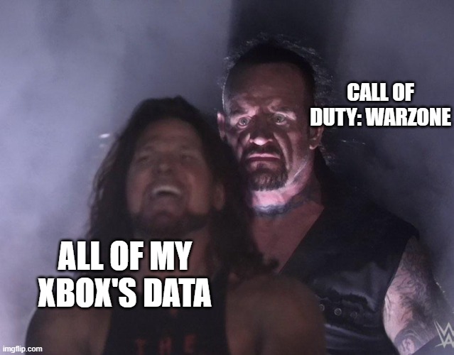 undertaker | CALL OF DUTY: WARZONE; ALL OF MY XBOX'S DATA | image tagged in undertaker | made w/ Imgflip meme maker
