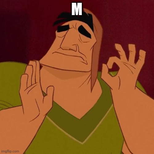 When X just right | M | image tagged in when x just right | made w/ Imgflip meme maker