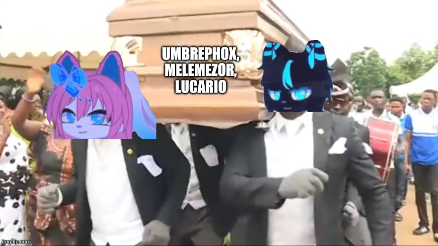 Just to remember those who left | UMBREPHOX, MELEMEZOR, LUCARIO | image tagged in coffin dance | made w/ Imgflip meme maker