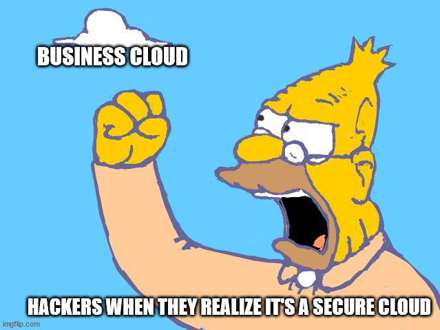old man yells at cloud | BUSINESS CLOUD; HACKERS WHEN THEY REALIZE IT'S A SECURE CLOUD | image tagged in old man yells at cloud | made w/ Imgflip meme maker