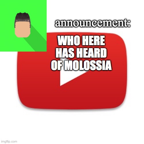 Kyrian247 announcement | WHO HERE HAS HEARD OF MOLOSSIA | image tagged in kyrian247 announcement | made w/ Imgflip meme maker