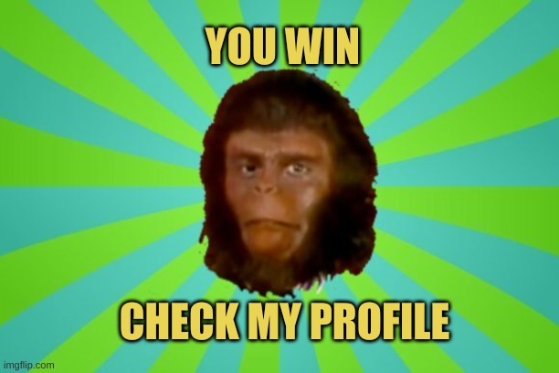 Spamming for Upvotes | YOU WIN; CHECK MY PROFILE | image tagged in planet of cornelius,planet of the apes,spam,winners,upvotes,check | made w/ Imgflip meme maker