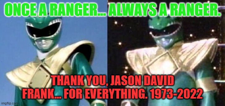 Thank you, JDF. | ONCE A RANGER... ALWAYS A RANGER. THANK YOU, JASON DAVID FRANK... FOR EVERYTHING. 1973-2022 | image tagged in green ranger,power rangers,jason david frank,mmpr | made w/ Imgflip meme maker
