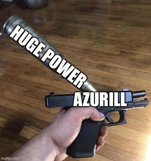 I know azumaril has huge power, but azuril having it is absurd | HUGE POWER; AZURILL | image tagged in big bullet small gun | made w/ Imgflip meme maker