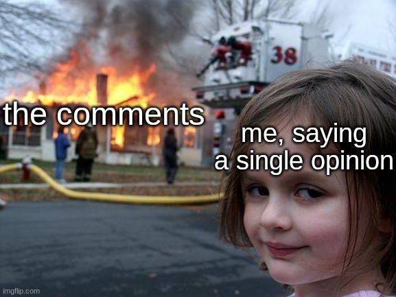 arson |  the comments; me, saying a single opinion | image tagged in memes,disaster girl | made w/ Imgflip meme maker
