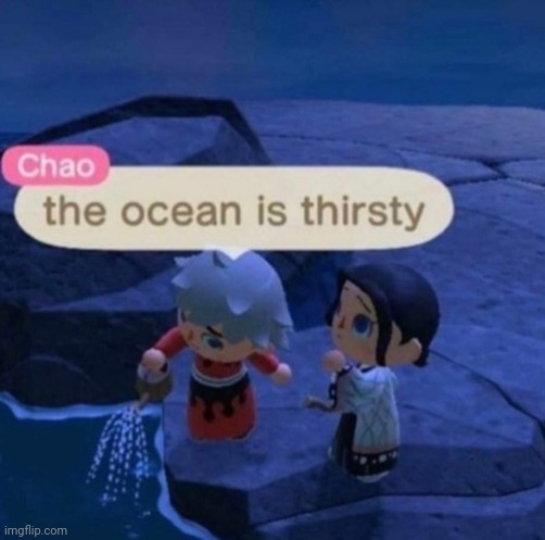 The ocean is thirsty | image tagged in the ocean is thirsty | made w/ Imgflip meme maker