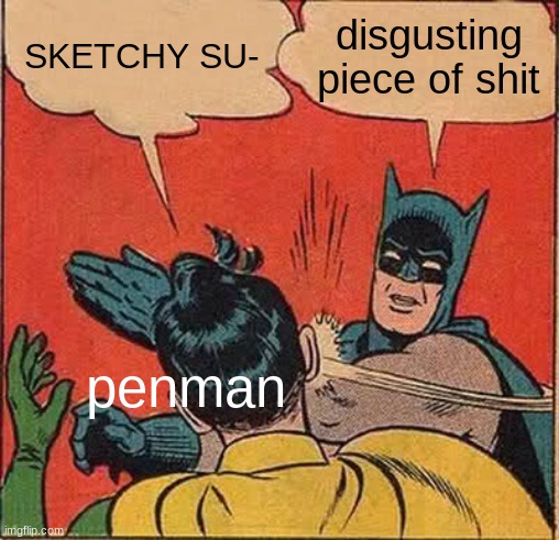 fuck you, Penman. | SKETCHY SU-; disgusting piece of shit; penman | image tagged in memes,batman slapping robin | made w/ Imgflip meme maker