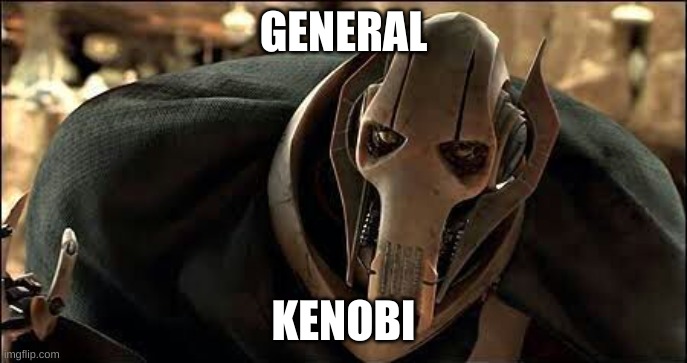 General Grievous | GENERAL KENOBI | image tagged in general grievous | made w/ Imgflip meme maker