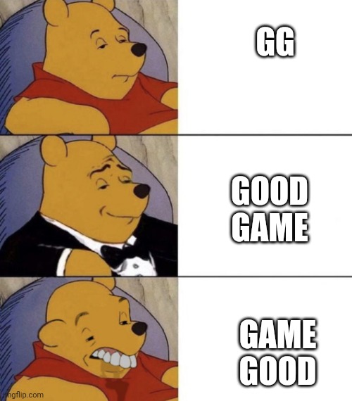 Whinnie The Poo (Normal, Fancy, Gross) | GG; GOOD GAME; GAME GOOD | image tagged in whinnie the poo normal fancy gross,gaming,memes | made w/ Imgflip meme maker