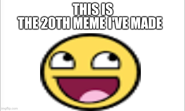 THIS IS; THE 20TH MEME I'VE MADE | image tagged in memes,celebration | made w/ Imgflip meme maker