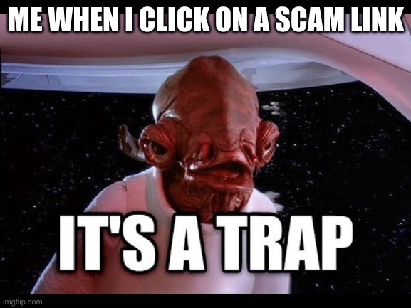 ME WHEN I CLICK ON A SCAM LINK | image tagged in funny,star wars,its a trap,funny memes,memes | made w/ Imgflip meme maker