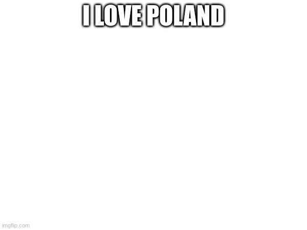 I LOVE POLAND | made w/ Imgflip meme maker