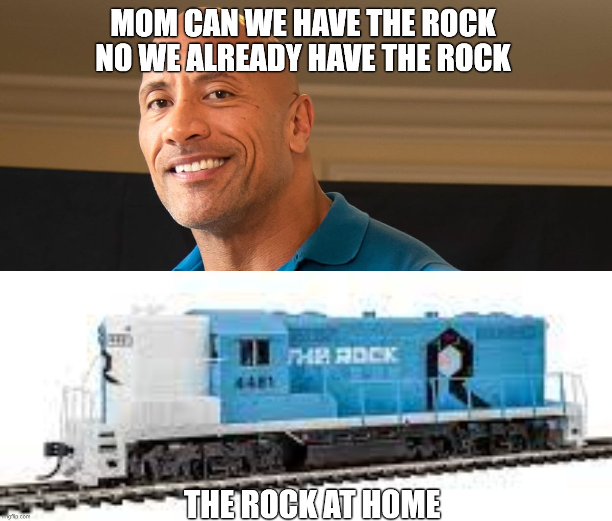The rock meme | MOM CAN WE HAVE THE ROCK 
NO WE ALREADY HAVE THE ROCK; THE ROCK AT HOME | image tagged in trains | made w/ Imgflip meme maker
