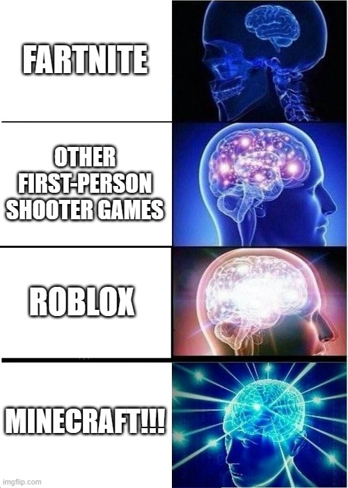 Expanding Brain Meme | FARTNITE OTHER FIRST-PERSON SHOOTER GAMES ROBLOX MINECRAFT!!! | image tagged in memes,expanding brain | made w/ Imgflip meme maker