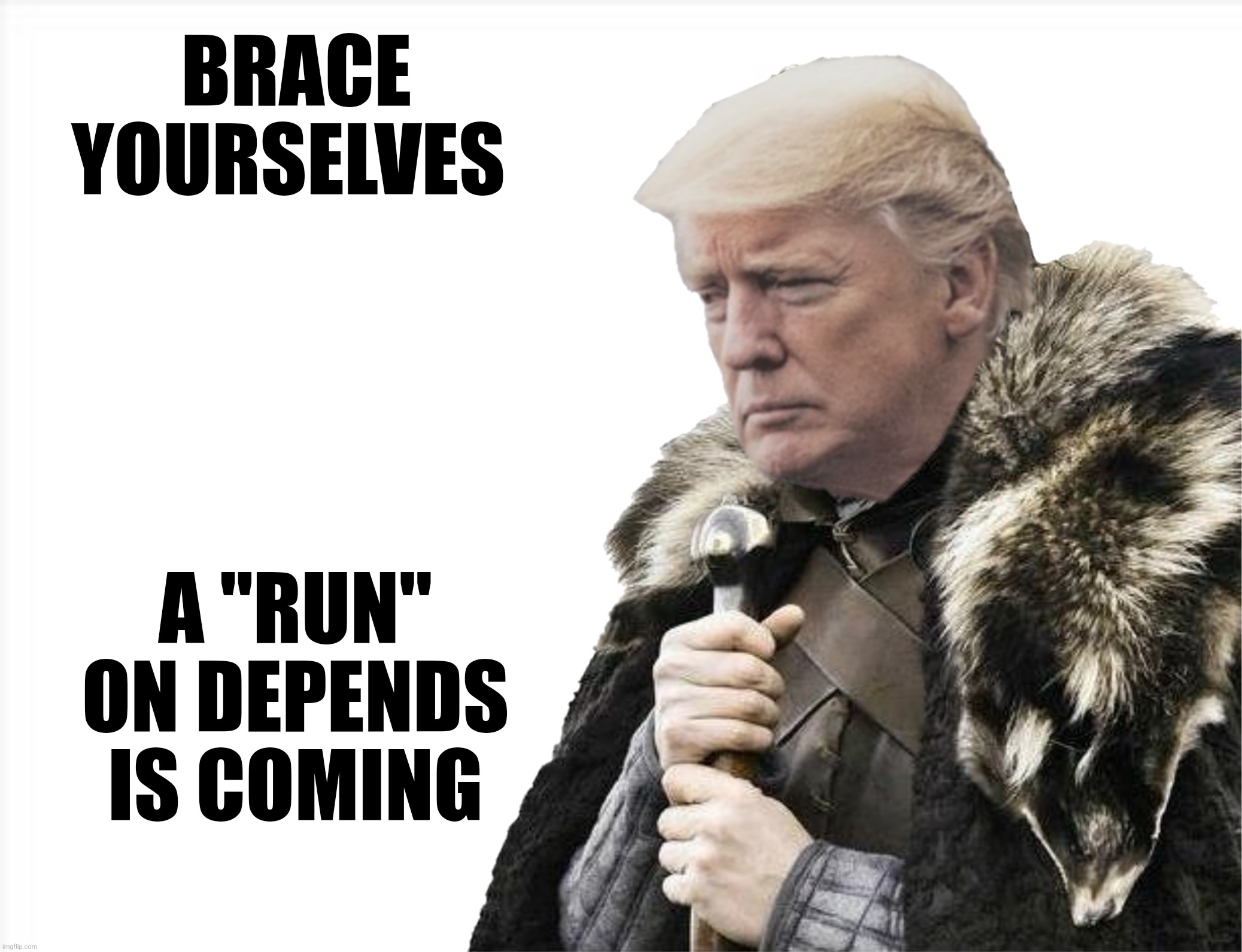 BRACE YOURSELVES A "RUN" ON DEPENDS IS COMING | made w/ Imgflip meme maker