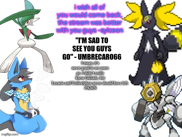Repost but add something to say to the fallen | I mean, it’s never good to see users go. I didn’t really know Gallade, but Lucario and Umbrelphox never should have left.
-PKMN | image tagged in pokemon | made w/ Imgflip meme maker