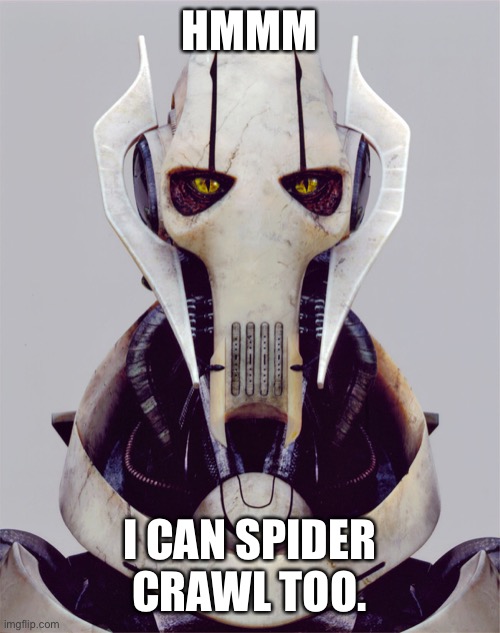 Greivous Warning. | HMMM I CAN SPIDER CRAWL TOO. | image tagged in greivous warning | made w/ Imgflip meme maker