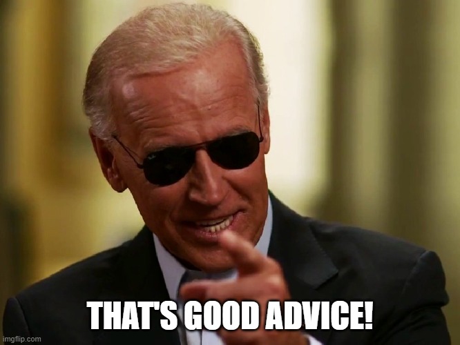 Cool Joe Biden | THAT'S GOOD ADVICE! | image tagged in cool joe biden | made w/ Imgflip meme maker