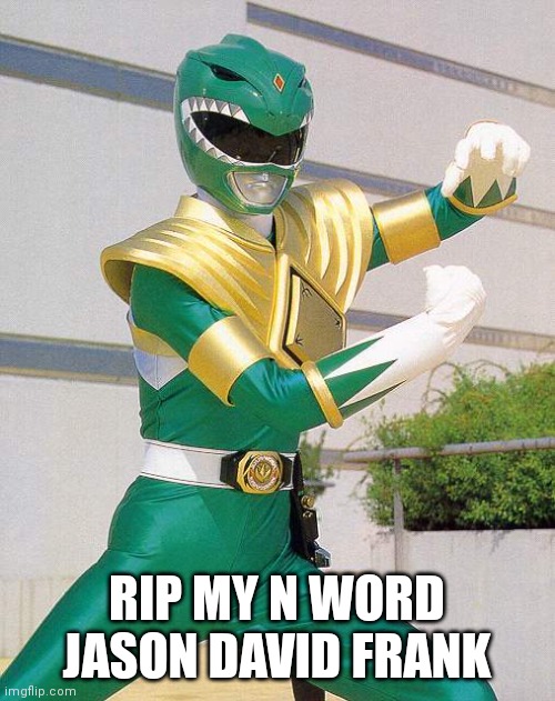 What time did this happen | RIP MY N WORD JASON DAVID FRANK | image tagged in green ranger | made w/ Imgflip meme maker