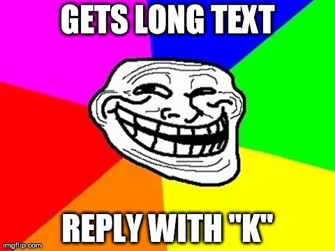Troll Face Colored Meme | GETS LONG TEXT REPLY WITH "K" | image tagged in memes,troll face colored | made w/ Imgflip meme maker