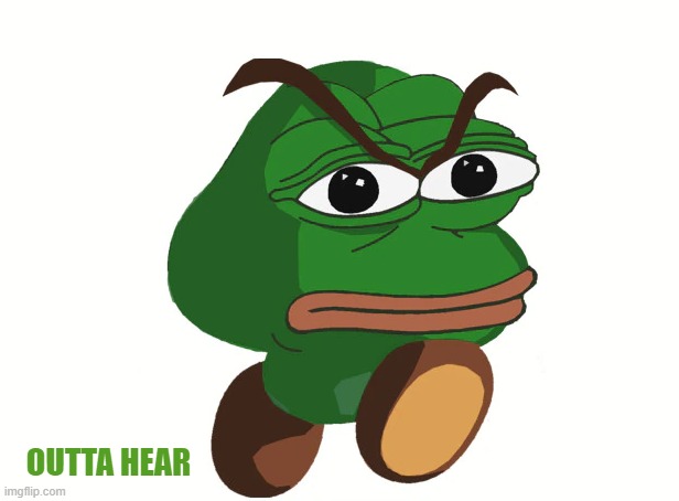 Outta Hear |  OUTTA HEAR | image tagged in outta hear,pepe,pepe gone,pepe the frog | made w/ Imgflip meme maker