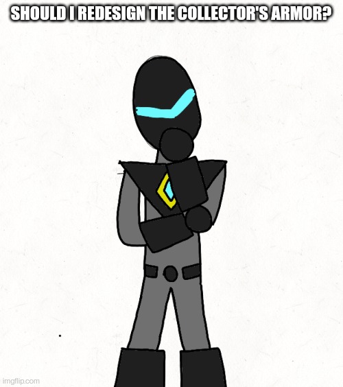 If you have any ideas I'm open to suggestions, however I'm not going too far from the original design | SHOULD I REDESIGN THE COLLECTOR'S ARMOR? | made w/ Imgflip meme maker
