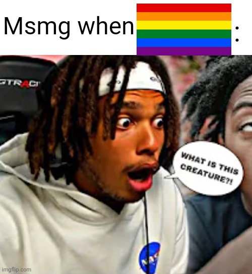 r | :; Msmg when | made w/ Imgflip meme maker