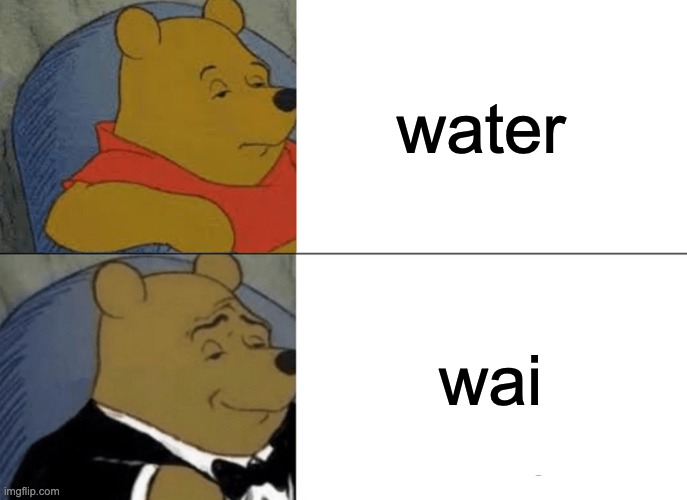 water in Hawaiian | water; wai | image tagged in memes,tuxedo winnie the pooh | made w/ Imgflip meme maker