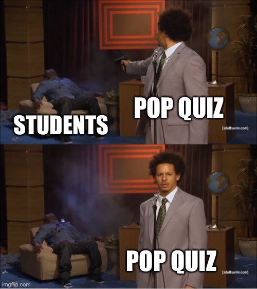Who Killed Hannibal | POP QUIZ; STUDENTS; POP QUIZ | image tagged in memes,who killed hannibal | made w/ Imgflip meme maker