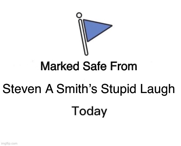 Marked Safe From | Steven A Smith’s Stupid Laugh | image tagged in memes,marked safe from | made w/ Imgflip meme maker