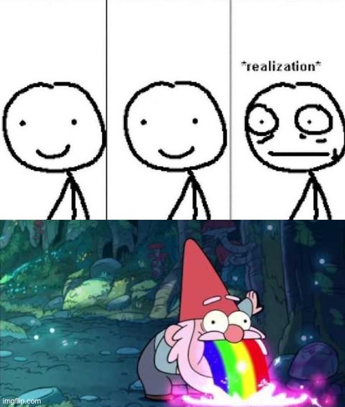 image tagged in realization,gnome barfing rainbow | made w/ Imgflip meme maker