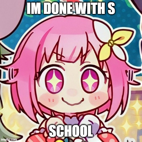 IM DONE WITH S; SCHOOL | made w/ Imgflip meme maker